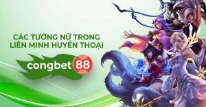 các tướng nữ liên minh huyền thoại congbet88