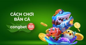 cách chơi bắn cá congbet88